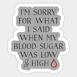 I'M SORRY FOR WHAT I SAID WHEN MY BLOOD SUGAR WAS LOW AND HIGH Sticker